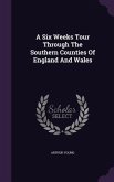 A Six Weeks Tour Through The Southern Counties Of England And Wales