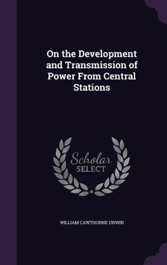 On the Development and Transmission of Power From Central Stations - Unwin, William Cawthorne