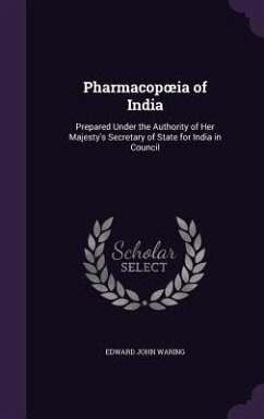 Pharmacopoeia of India: Prepared Under the Authority of Her Majesty's Secretary of State for India in Council - Waring, Edward John