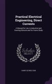 Practical Electrical Engineering, Direct Currents: A Manual for Use in Industrial and Evening Schools and for Home Study
