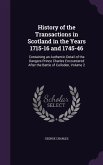 History of the Transactions in Scotland in the Years 1715-16 and 1745-46: Containing an Authentic Detail of the Dangers Prince Charles Encountered Aft