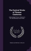 The Poetical Works of Thomas Chatterton: Acknowledged Poems. Chatterton's Will. Miscellaneous Prose Works