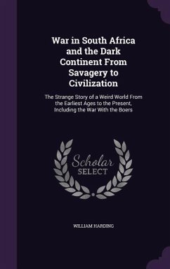 War in South Africa and the Dark Continent From Savagery to Civilization: The Strange Story of a Weird World From the Earliest Ages to the Present, In - Harding, William