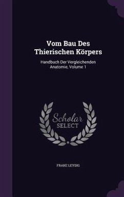 Vom Bau Des Thierischen Körpers: Handbuch Der Vergleichenden Anatomie, Volume 1 - Leydig, Franz