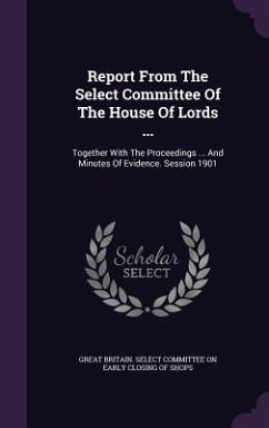 Cover Report From The Select Committee Of The House Of Lords ...: Together With The Proceedings ... And Minutes Of Evidence. Session 1901