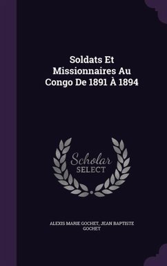 Soldats Et Missionnaires Au Congo De 1891 À 1894 - Gochet, Alexis Marie; Gochet, Jean Baptiste