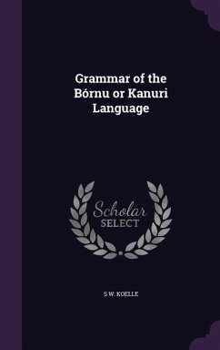 Grammar of the Bórnu or Kanuri Language - Koelle, S W