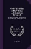 Catalogue of the Library of the Athenæum in Liverpool: To Which Are Prefixed, the Laws of the Institution, and a List of the Proprietors