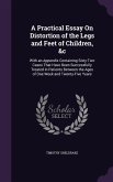 A Practical Essay On Distortion of the Legs and Feet of Children, &c