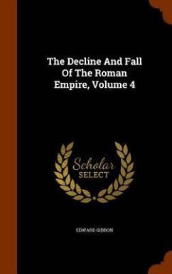 The Decline And Fall Of The Roman Empire, Volume 4 - Gibbon, Edward