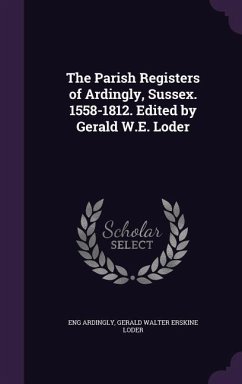 The Parish Registers of Ardingly, Sussex. 1558-1812. Edited by Gerald W.E. Loder - Ardingly, Eng; Loder, Gerald Walter Erskine