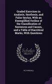 Graded Exercises in Analysis, Synthesis, and False Syntax, With an Exemplified Outline of the Classification of Sentences and Causes, and a Table of D