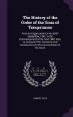 The History of the Order of the Sons of Temperance: From Its Organization On the 29Th September, 1842, to the Commencement of the Year 1848; Also, an