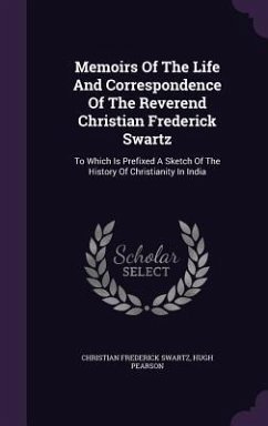 Memoirs Of The Life And Correspondence Of The Reverend Christian Frederick Swartz - Swartz, Christian Frederick; Pearson, Hugh