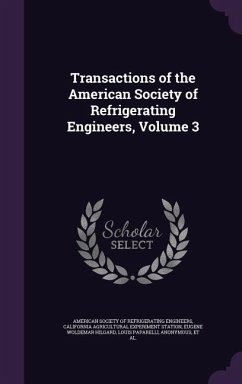 Transactions of the American Society of Refrigerating Engineers, Volume 3 - Station, California Agricultural Experim; Hilgard, Eugene Woldemar