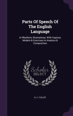 Parts Of Speech Of The English Language: In Rhythmic Illustrations, With Copious Models & Exercises In Analysis & Composition - Culley, D. C.
