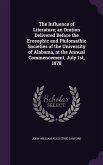 The Influence of Literature; an Oration Delivered Before the Erosophic and Philomathic Societies of the University of Alabama, at the Annual Commencem