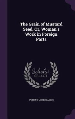 The Grain of Mustard Seed, Or, Woman's Work in Foreign Parts - Assoc, Women's Mission