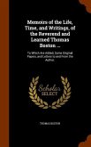 Memoirs of the Life, Time, and Writings, of the Reverend and Learned Thomas Boston ...: To Which Are Added, Some Original Papers, and Letters to and F