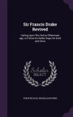 Sir Francis Drake Revived: Calling Upon This Dull or Effeminate age, to Follow his Noble Steps for Gold and Silver