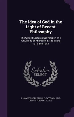 The Idea of God in the Light of Recent Philosophy - Seth Pringle-Pattison, A.; Gifford Lectures