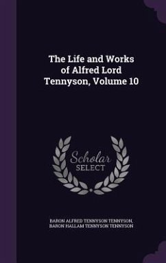 The Life and Works of Alfred Lord Tennyson, Volume 10 - Tennyson, Baron Alfred Tennyson; Tennyson, Baron Hallam Tennyson