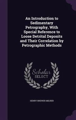 An Introduction to Sedimentary Petrography, With Special Reference to Loose Detrital Deposits and Their Correlation by Petrographic Methods - Milner, Henry Brewer