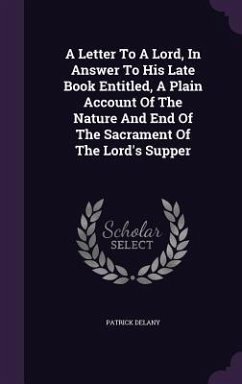 A Letter To A Lord, In Answer To His Late Book Entitled, A Plain Account Of The Nature And End Of The Sacrament Of The Lord's Supper - Delany, Patrick