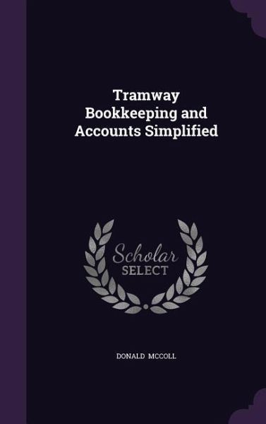 Tramway Bookkeeping and Accounts Simplified Tramway Bookkeeping and Accounts Simplified