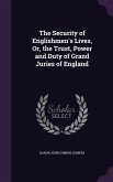The Security of Englishmen's Lives, Or, the Trust, Power and Duty of Grand Juries of England
