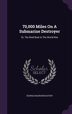 70,000 Miles On A Submarine Destroyer: Or, The Reid Boat In The World War - Battey, George Magruder