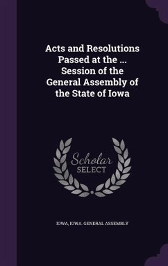 Acts and Resolutions Passed at the ... Session of the General Assembly of the State of Iowa - Iowa