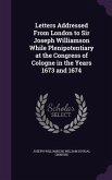 Letters Addressed From London to Sir Joseph Williamson While Plenipotentiary at the Congress of Cologne in the Years 1673 and 1674