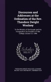 Discourses and Addresses at the Ordination of the Rev. Theodore Dwight Woolsey: To the Ministry of the Gospel, and His Inauguration As President of Ya