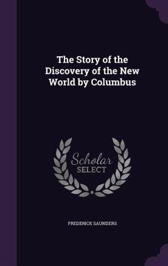 The Story of the Discovery of the New World by Columbus - Saunders, Frederick