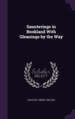 Saunterings in Bookland With Gleanings by the Way - Shaylor, Joseph