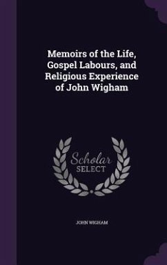 Memoirs of the Life, Gospel Labours, and Religious Experience of John Wigham - Wigham, John