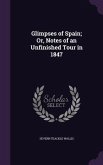 Glimpses of Spain; Or, Notes of an Unfinished Tour in 1847