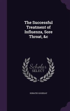 The Successful Treatment of Influenza, Sore Throat, &c - Goodday, Horatio