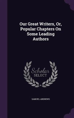Our Great Writers, Or, Popular Chapters On Some Leading Authors - Andrews, Samuel