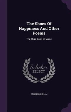 The Shoes Of Happiness And Other Poems: The Third Book Of Verse - Markham, Edwin