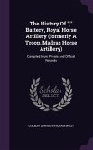 The History Of j Battery, Royal Horse Artillery (formerly A Troop, Madras Horse Artillery): Compiled From Private And Official Records