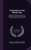 Connecticut at the World's Fair: Report of the Commissioners From Connecticut to the Louisiana Purchase Exposition Held at St. Louis, 1904