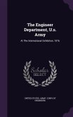 The Engineer Department, U.s. Army: At The International Exhibition, 1876