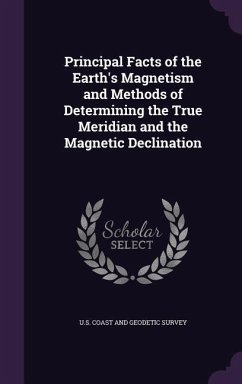 Principal Facts of the Earth's Magnetism and Methods of Determining the True Meridian and the Magnetic Declination