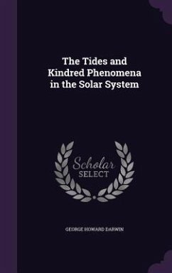 The Tides and Kindred Phenomena in the Solar System - Darwin, George Howard