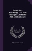 Elementary Psychology; Or, First Principles Of Mental And Moral Science
