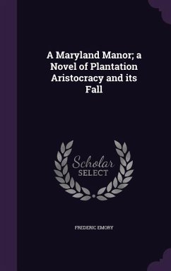 A Maryland Manor; a Novel of Plantation Aristocracy and its Fall - Emory, Frederic