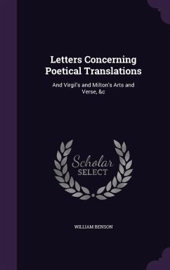 Letters Concerning Poetical Translations: And Virgil's and Milton's Arts and Verse, &c - Benson, William