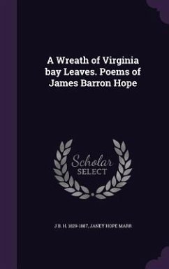 A Wreath of Virginia bay Leaves. Poems of James Barron Hope - J., B. H.; Marr, Janey Hope